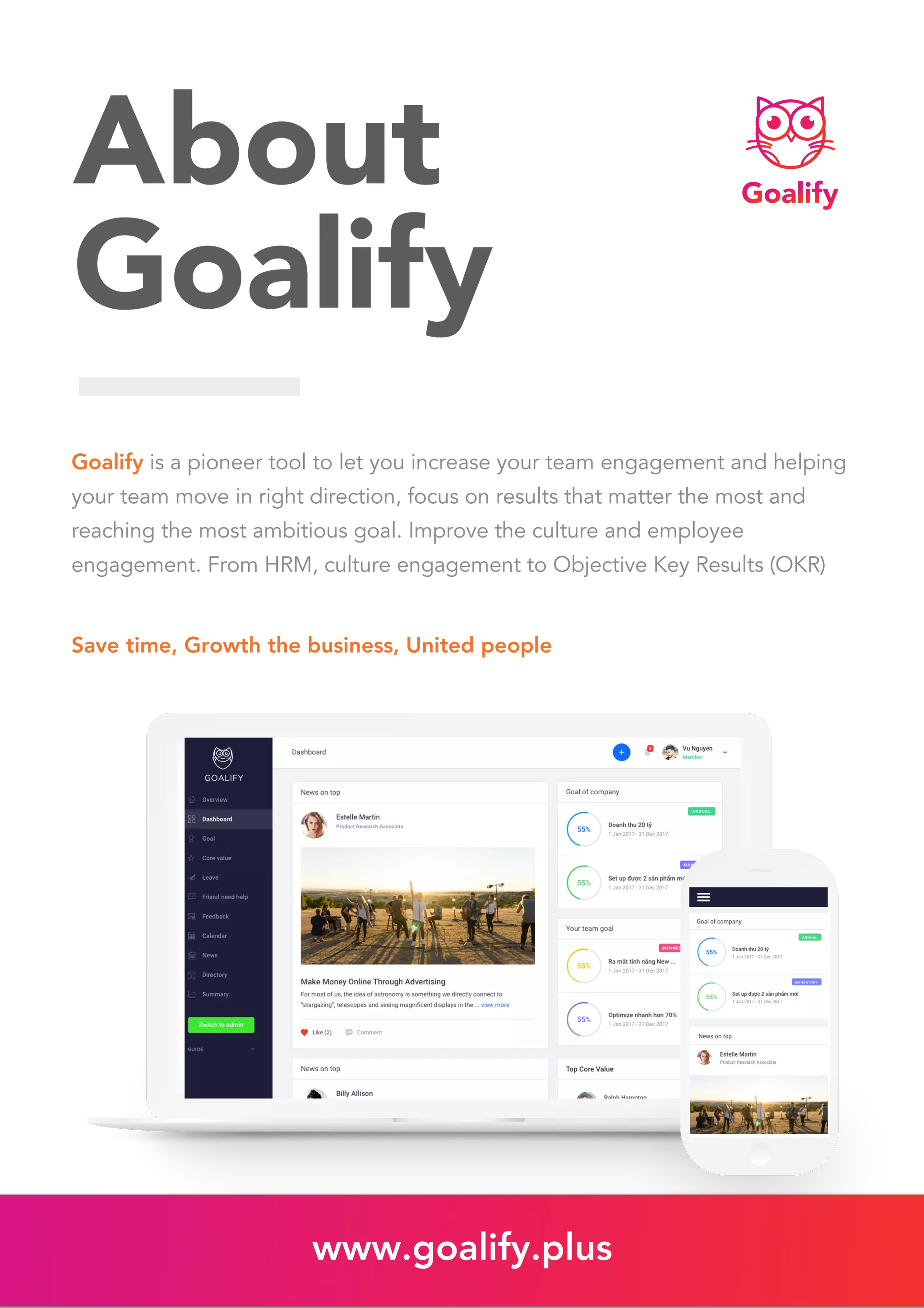 About
Goalify
Goalify is a pioneer tool to let you increase your team engagement and helping
your team move in right direction, focus on results that matter the most and
reaching the most ambitious goal. Improve the culture and employee
engagement. From HRM, culture engagement to Objective Key Results (OKR)
Save time, Growth the business, United people
www.goalify.plus
 