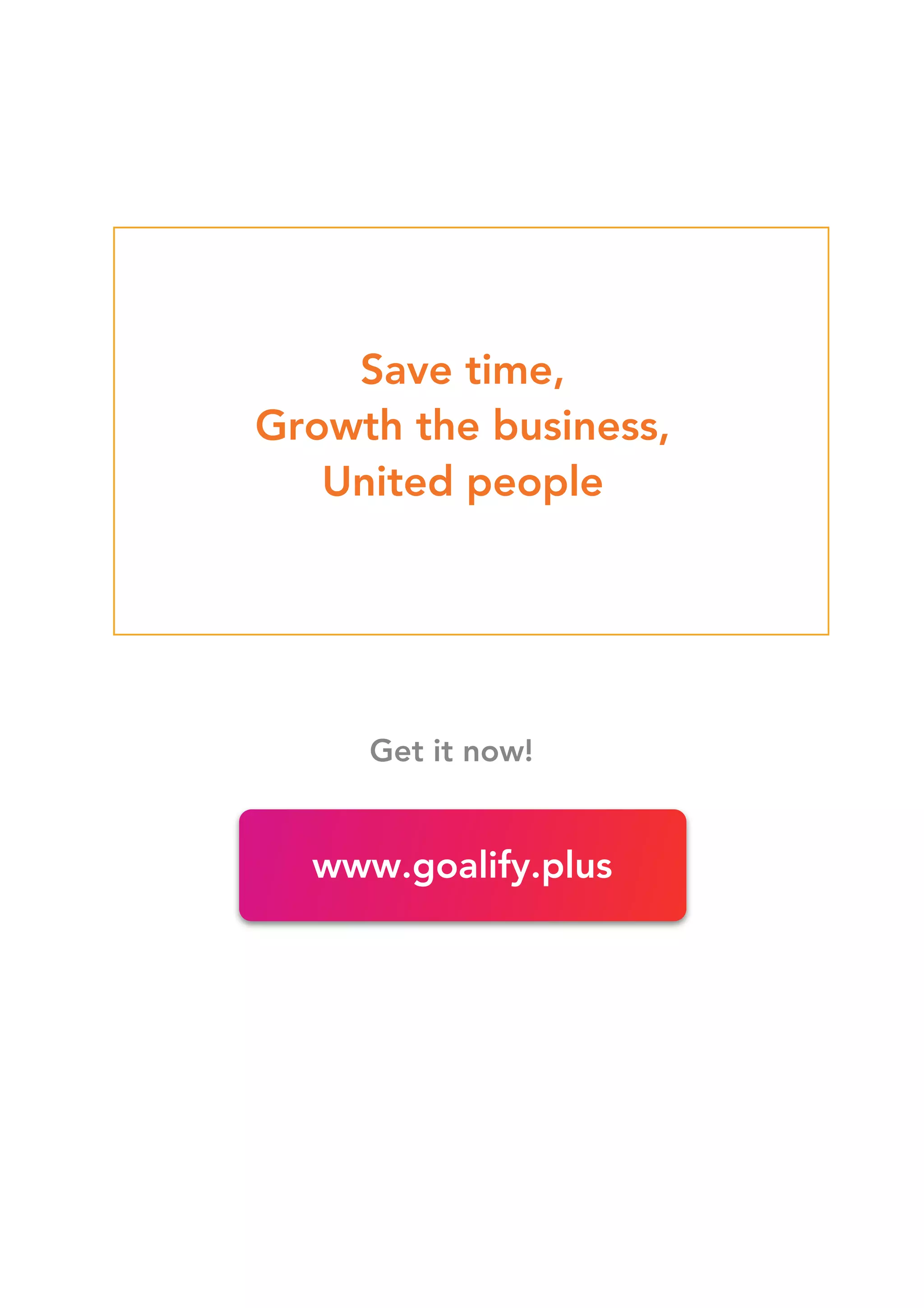 Get it now!
Save time,
Growth the business,
United people
www.goalify.plus
 