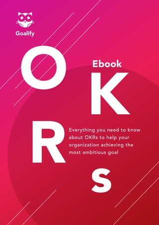 Everything you need to know
about OKRs to help your
organization achieving the
most ambitious goal
Ebook
 