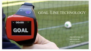 GOAL LINE TECHNOLOGY
PRESENTED BY:
MD.SOHEB
20W91A05F9
CSE-C
 