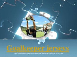 Goalkeeper jerseys
http://www.footballshowtime.com/index.php/Goalkeeper/goalkeeper-jerseys.html

 