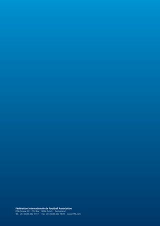 Fédération Internationale de Football Association
FIFA-Strasse 20 P.O. Box 8044 Zurich Switzerland
Tel.: +41-(0)43-222 7777 Fax: +41-(0)43-222 7878 www.FIFA.com
 