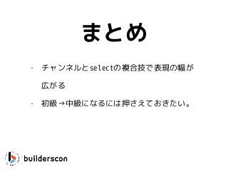 まとめ
• チャンネルとselectの複合技で表現の幅が
広がる
• 初級→中級になるには押さえておきたい。
 