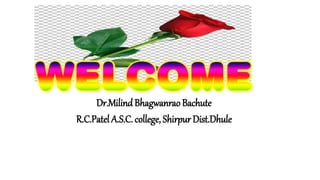Dr.MilindBhagwanrao Bachute
R.C.Patel A.S.C. college, Shirpur Dist.Dhule
 