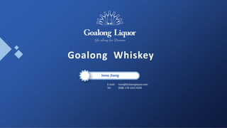 Goalong Whiskey
Inno Jiang
E-mail: inno@Golaongliquor.com
Tel: 0086 178 1023 9335
 