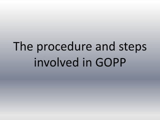 The procedure and steps
involved in GOPP
 