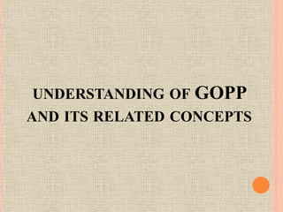 UNDERSTANDING OF GOPP
AND ITS RELATED CONCEPTS
 