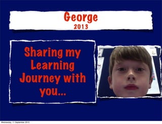 Sharing my
Learning
Journey with
you...
George
2013
Wednesday, 11 September 2013
 