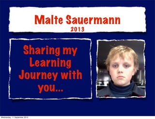 Sharing my
Learning
Journey with
you...
Malte Sauermann
2013
Wednesday, 11 September 2013
 