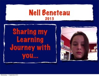 Sharing my
Learning
Journey with
you...
Nell Beneteau
2013
Wednesday, 11 September 2013
 