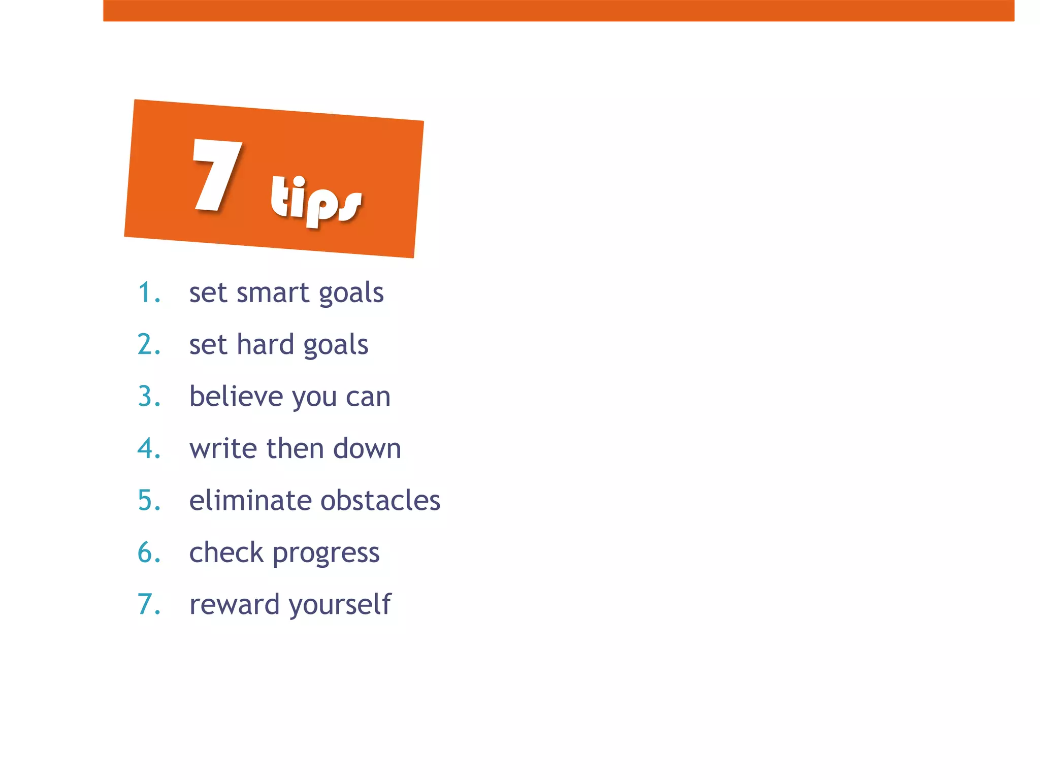 set smart goalsset hard goalsbelieve you canwrite then downeliminate obstaclescheck progressreward yourself7 tips