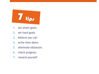 set smart goalsset hard goalsbelieve you canwrite then downeliminate obstaclescheck progressreward yourself7 tips