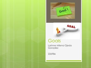Goals
Larinne Milena Ojeda
Gonzalez

226986
 