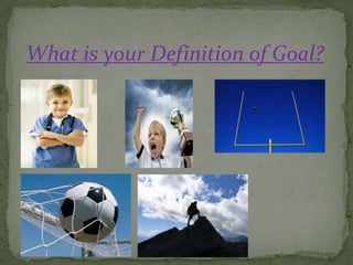 What is your Definition of Goal?
 