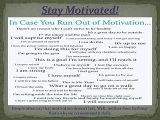 People often say that motivation doesn't last. Well, neither does bathing-
                    that's why we recommend it daily.
                                “Zig Ziegler”
 