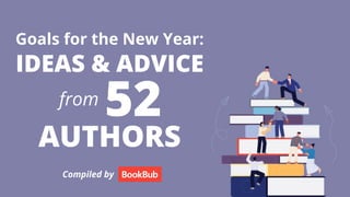 IDEAS & ADVICE
Goals for the New Year:
Compiled by
AUTHORS
52
from
 