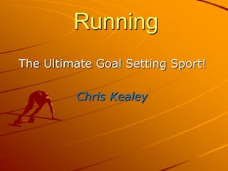Running The Ultimate Goal Setting Sport! Chris Kealey 