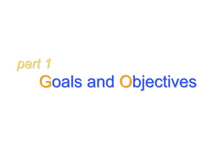 part 1
   Goals and Objectives
 