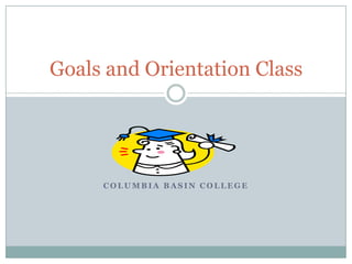 Columbia Basin College Goals and Orientation Class 