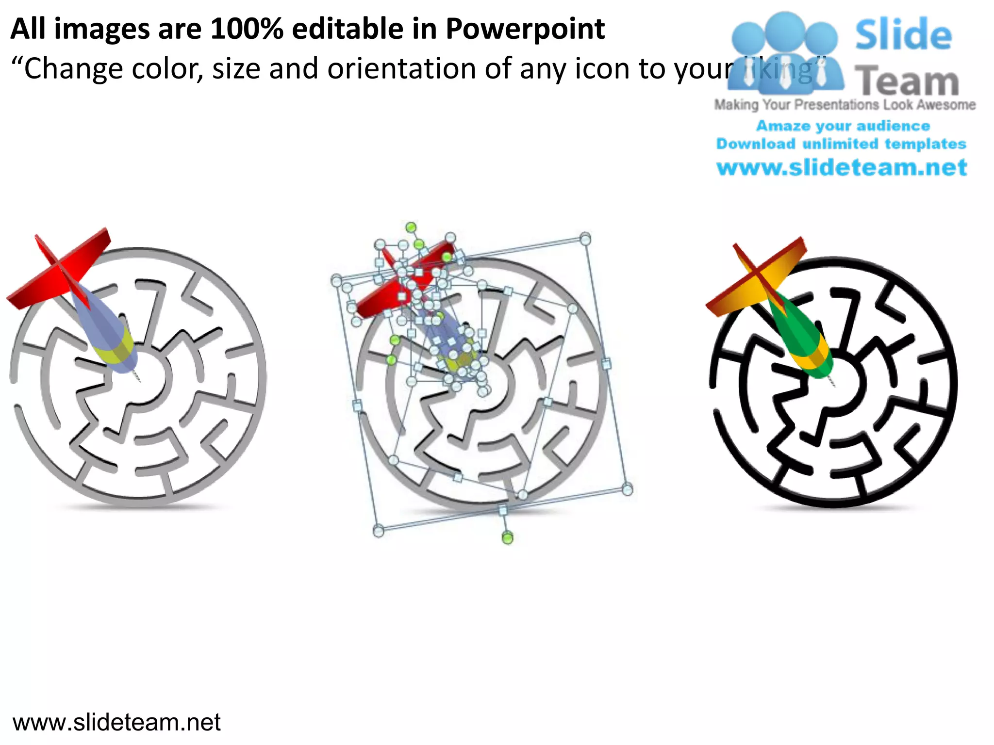 All images are 100% editable in Powerpoint
“Change color, size and orientation of any icon to your liking”




www.slideteam.net
 