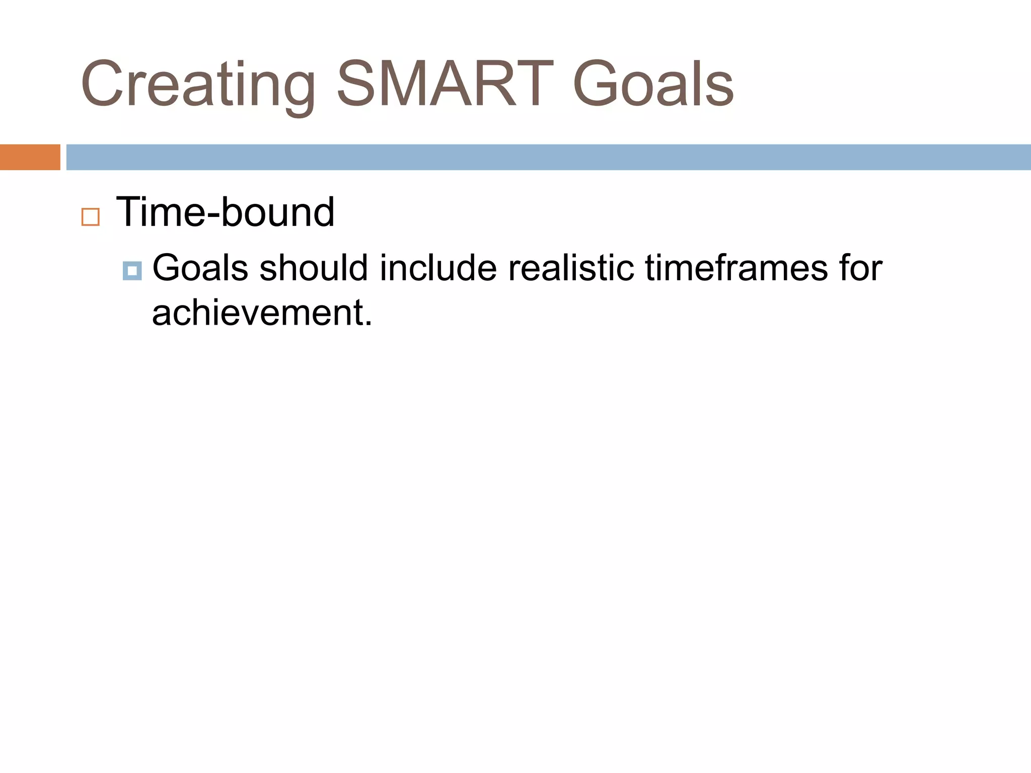 Creating SMART GoalsTime-boundGoals should include realistic timeframes for achievement.