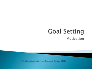 Goal Setting Motivation The information is taken from Slocum and Helriegel (2007) 