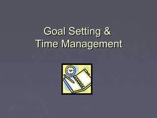 Goal Setting &
Time Management
 