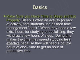 Basics
► Make Sure you Have Time to Sleep and Eat
 Properly: Sleep is often an activity (or lack
 of activity) that studen...