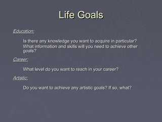 Life Goals
Education:

      Is there any knowledge you want to acquire in particular?
      What information and skills w...