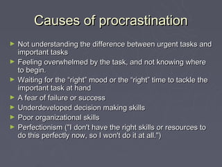 Causes of procrastination
►   Not understanding the difference between urgent tasks and
    important tasks
►   Feeling ov...