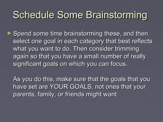 Schedule Some Brainstorming
► Spend some time brainstorming these, and then
  select one goal in each category that best r...