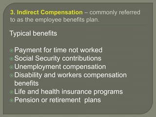Typical benefits
Payment for time not worked
Social Security contributions
Unemployment compensation
Disability and workers compensation
benefits
Life and health insurance programs
Pension or retirement plans
 