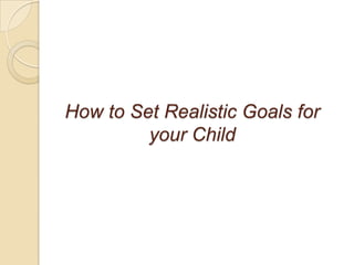How to Set Realistic Goals for
your Child

 