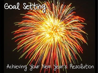 Goal Setting

Achieving Your New Year's Resolution

 