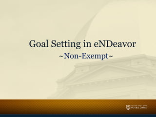 Goal Setting in eNDeavor 
~Non-Exempt~ 
 