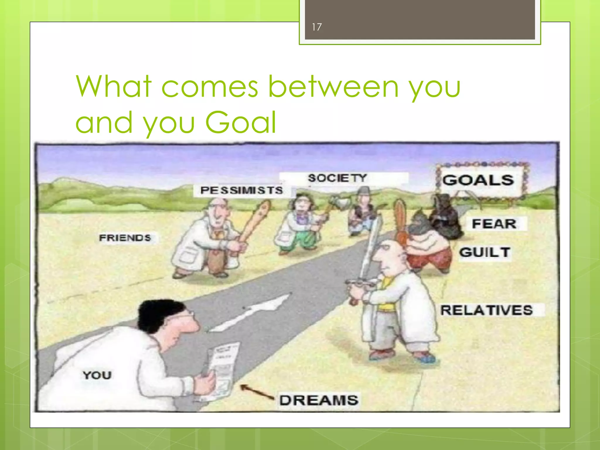 What comes between you and you Goal 
17  