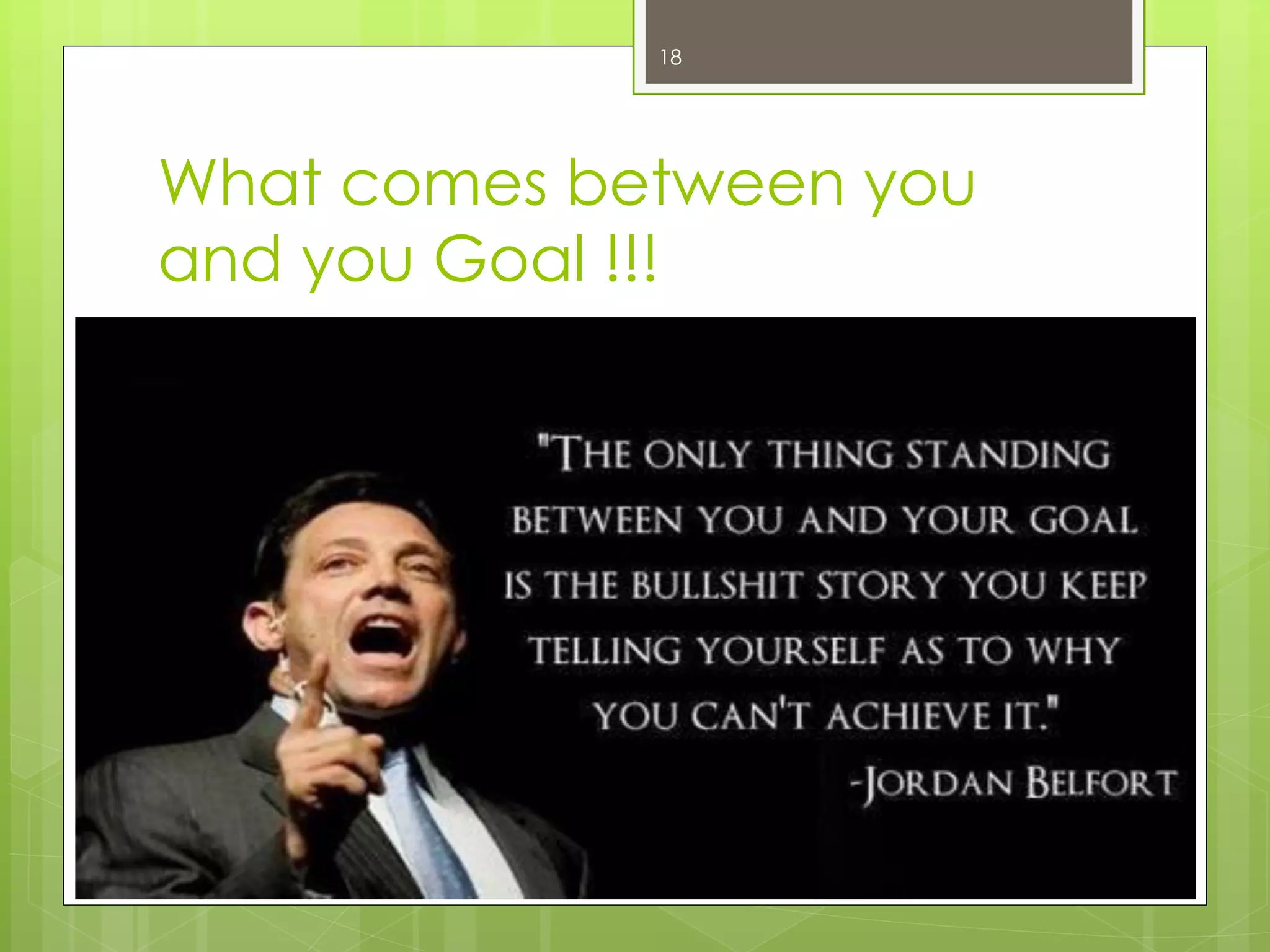 What comes between you and you Goal !!! 
18  