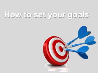 How to set your goals
 