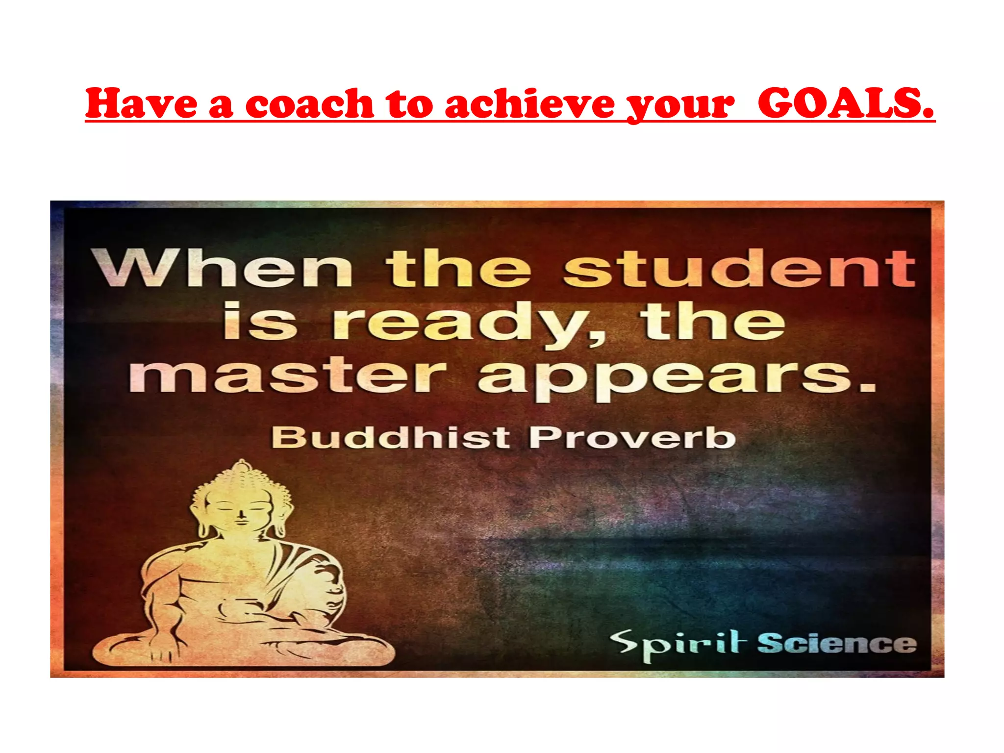 Have a coach to achieve your GOALS.
 
