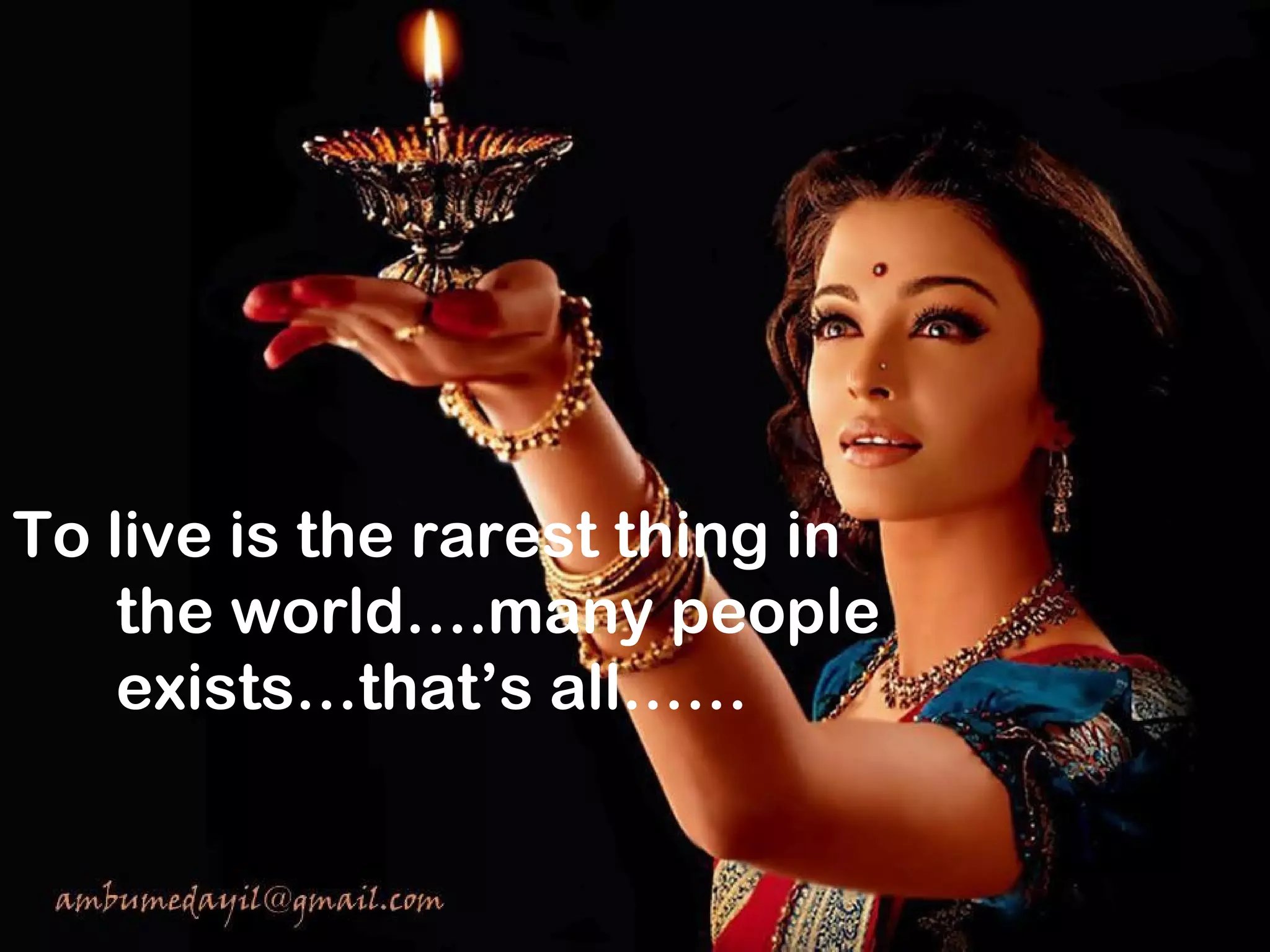 GOAL SETTING.
PURPOSE LESS LIFE.
Perhaps INDIA may be the only
country in the world in which people
decide their career only after
completing their education.
To live is the rarest thing in
the world….many people
exists…that’s all……
 