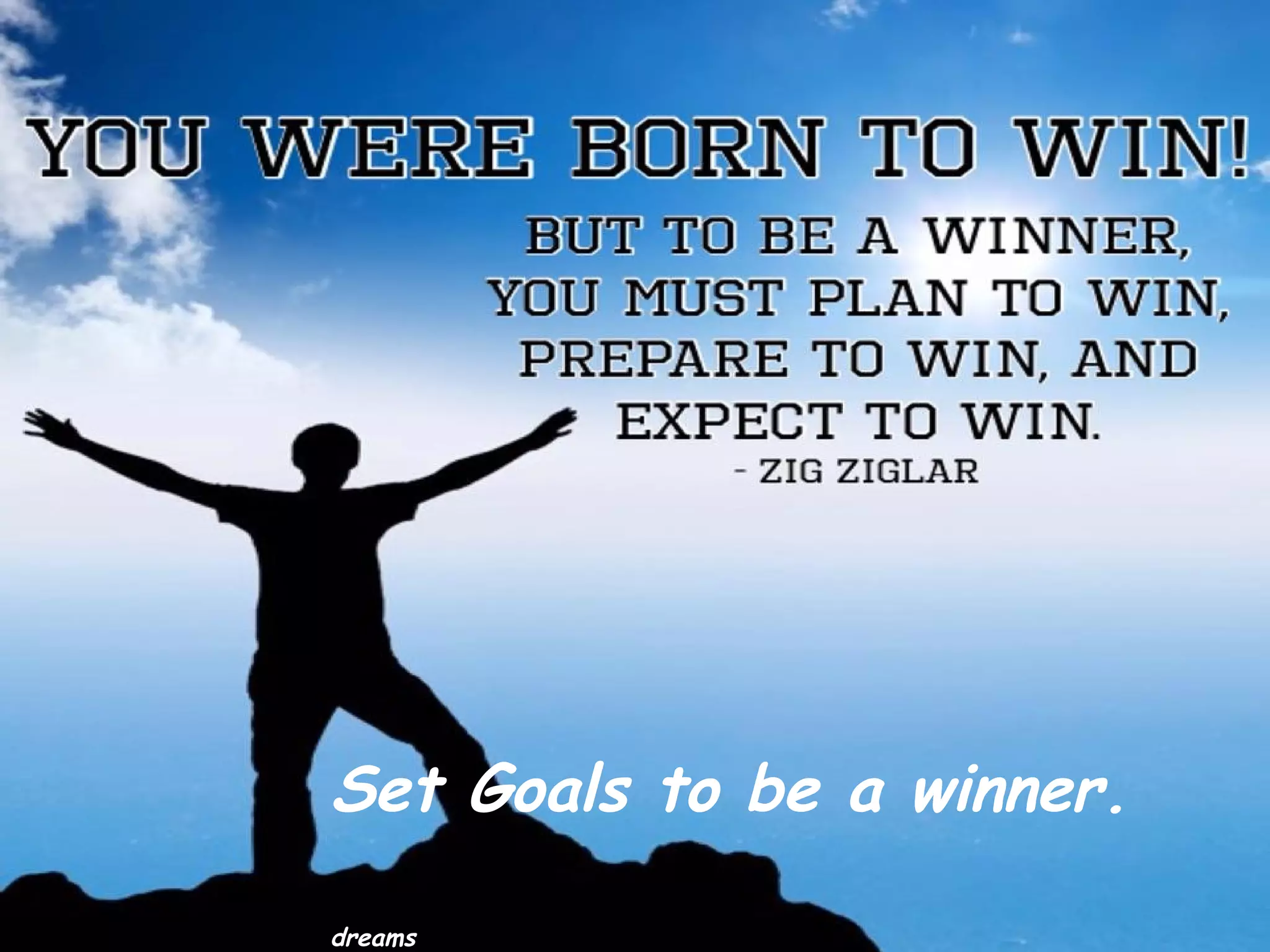 Set Goals to be a winner.
dreams
 