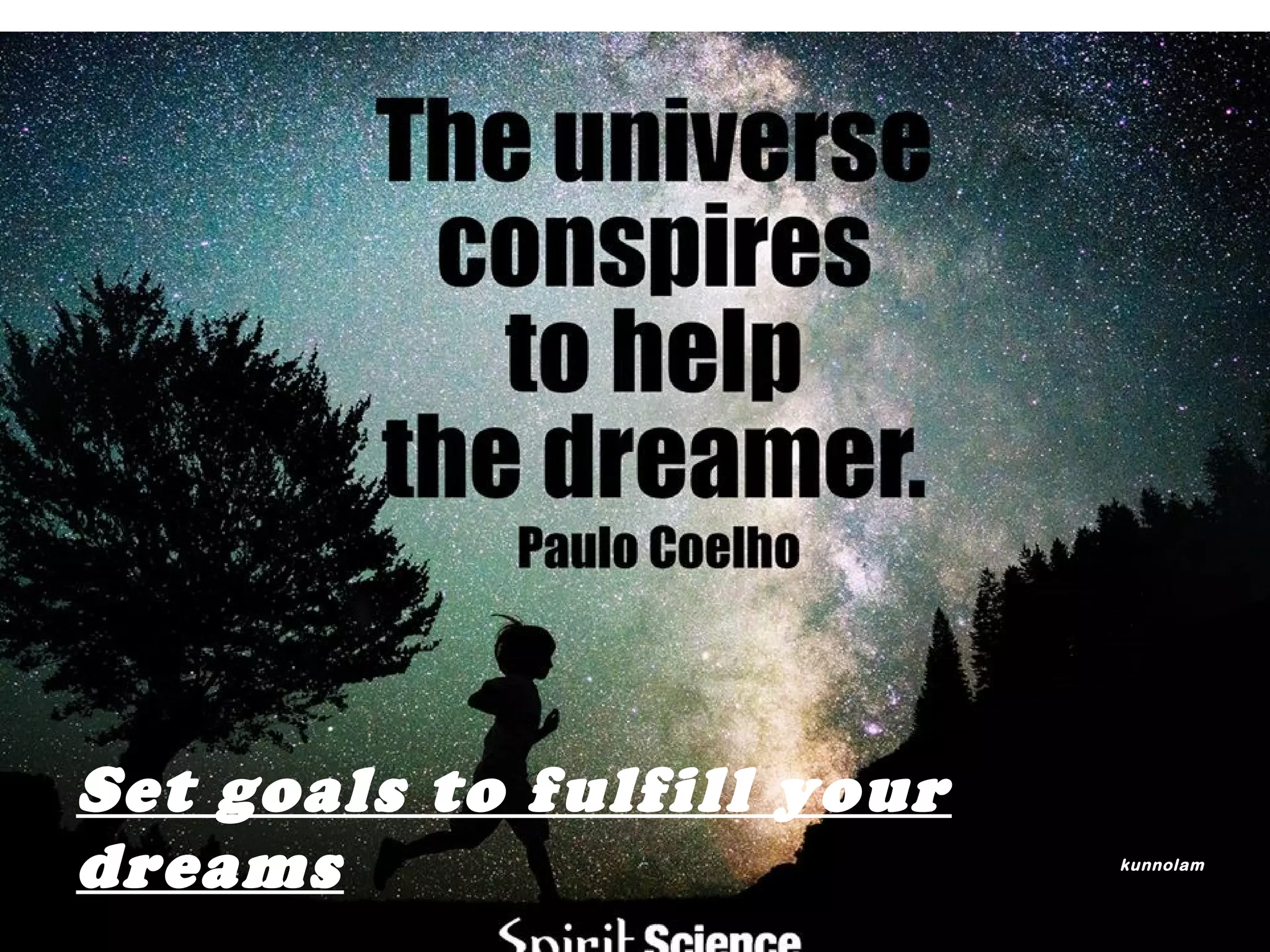 kunnolam
Set goals to fulfill your
dreams
 