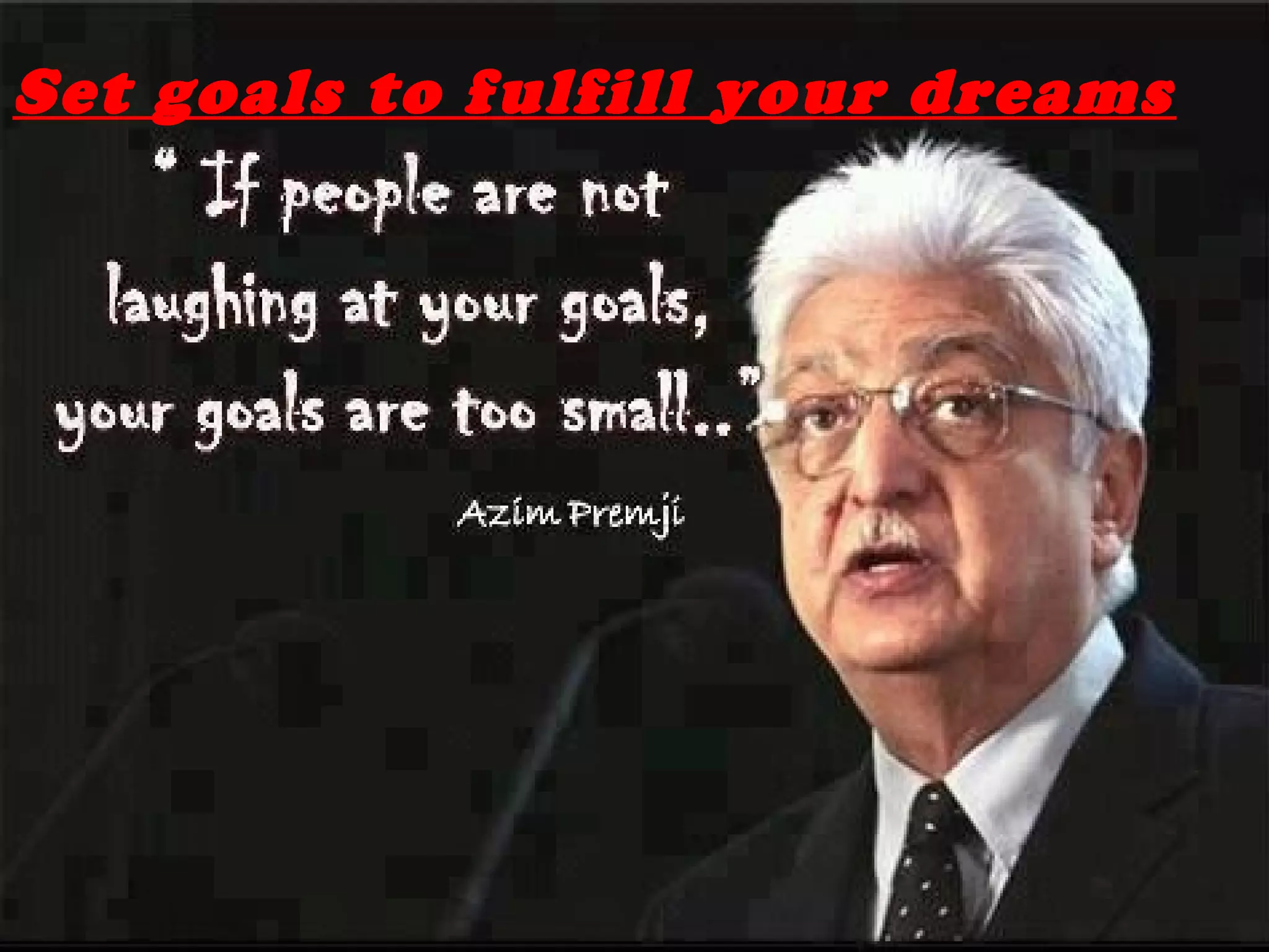 Set goals to fulfill your dreams
 