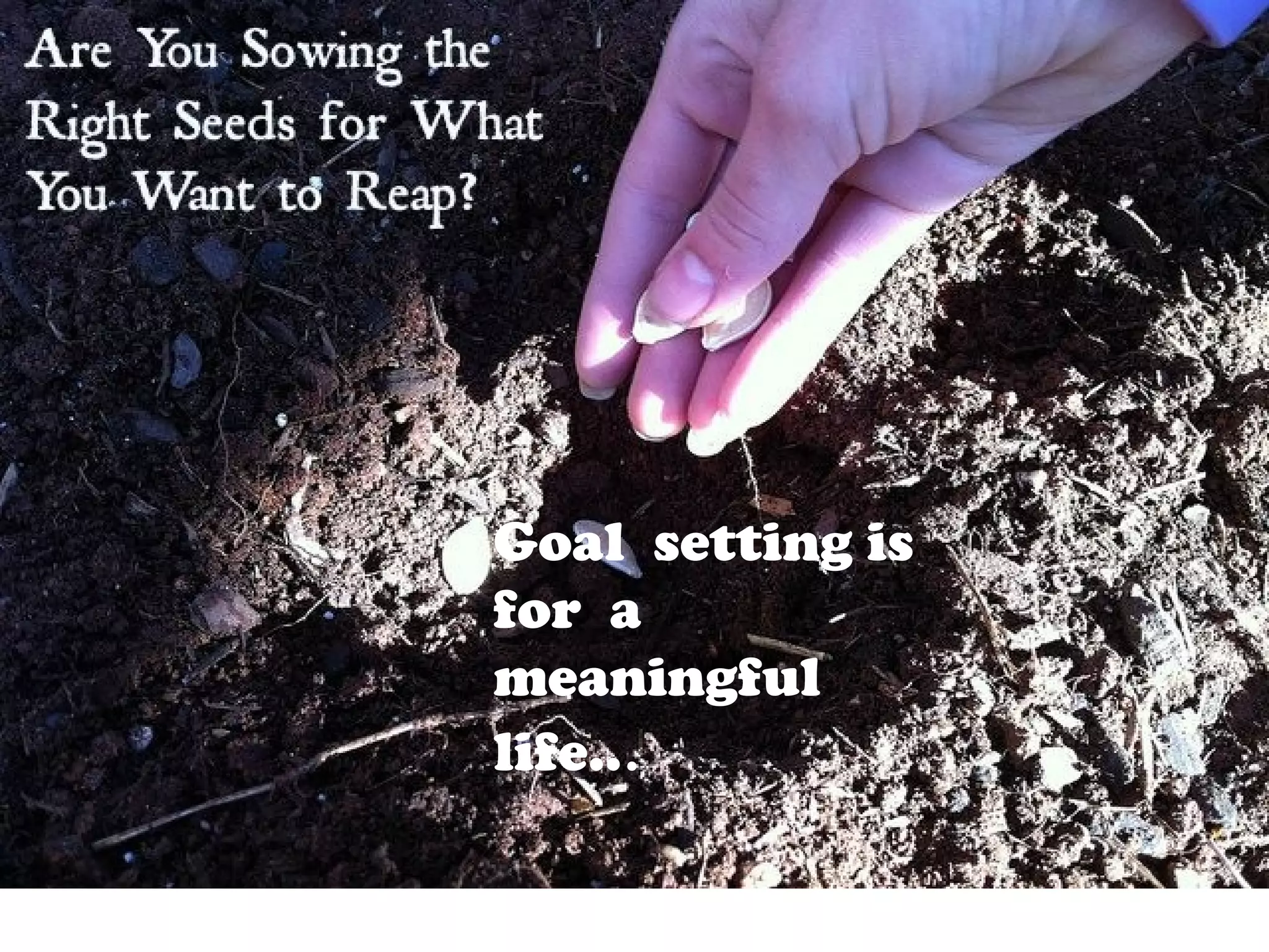 Goal setting is
for a
meaningful
life...
 