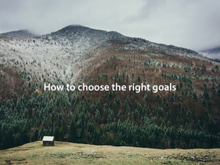 How to choose the right goals
 