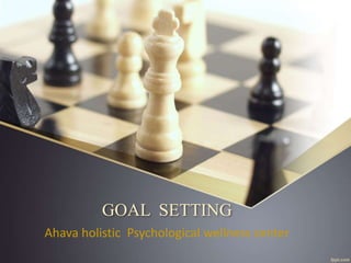 GOAL SETTING
Ahava holistic Psychological wellness center
 