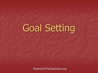 Goal Setting
FinanceInTheClassroom.org
 