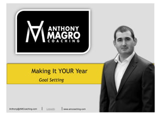 Making It YOUR Year
                         Goal Setting




Anthony@AMCoaching.com    |   LinkedIn   |   www.amcoaching.com
 