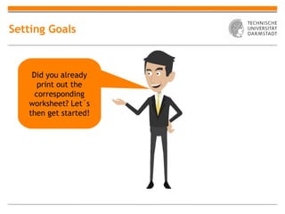 Setting Goals



    Did you already
      print out the
     corresponding
   worksheet? Let´s
   then get started!
 
