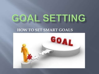 HOW TO SET SMART GOALS
 